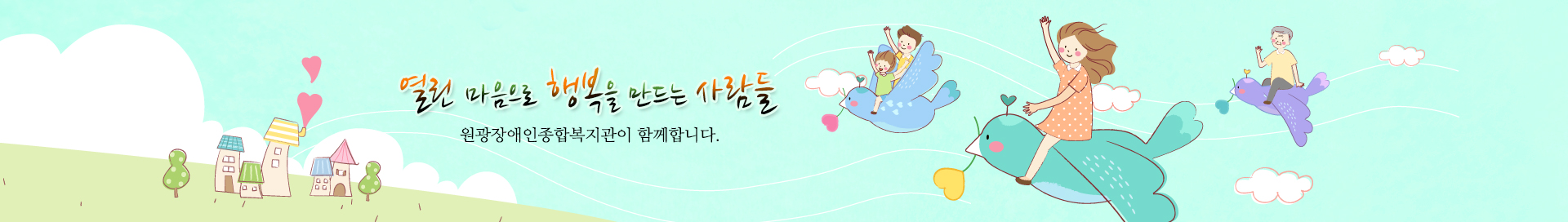 열린 마음으로 행복을 만드는 사람들, 원광장애인종합복지관이 함께합니다.