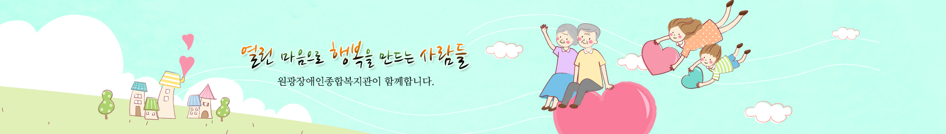 열린 마음으로 행복을 만드는 사람들, 원광장애인종합복지관이 함께합니다.