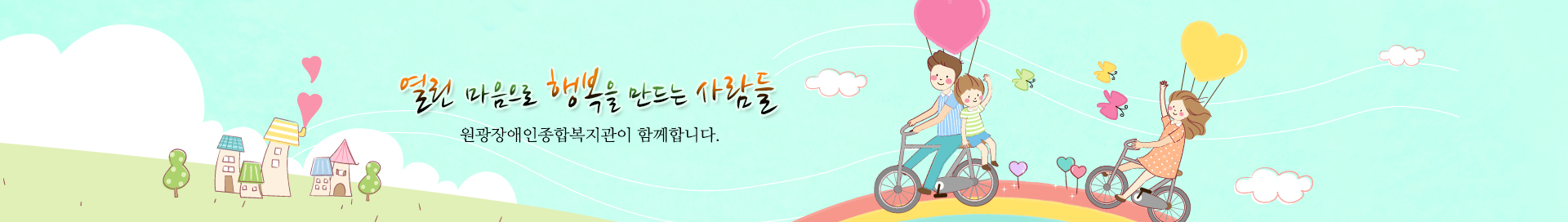 열린 마음으로 행복을 만드는 사람들, 원광장애인종합복지관이 함께합니다.